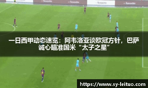 一日西甲动态速览：阿韦洛亚谈欧冠方针，巴萨诚心瞄准国米“太子之星”